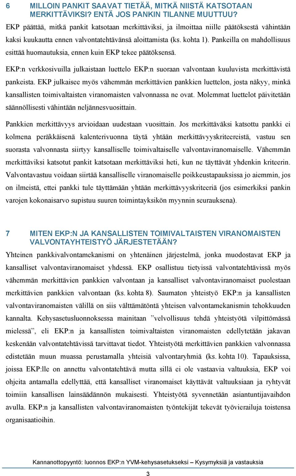 Pankeilla on mahdollisuus esittää huomautuksia, ennen kuin EKP tekee päätöksensä. EKP:n verkkosivuilla julkaistaan luettelo EKP:n suoraan valvontaan kuuluvista merkittävistä pankeista.