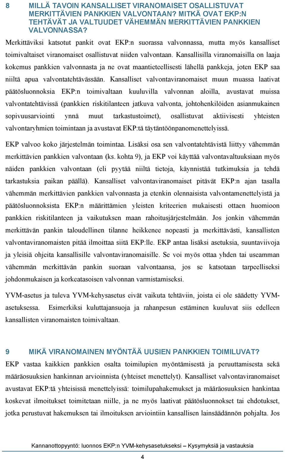 Kansallisilla viranomaisilla on laaja kokemus pankkien valvonnasta ja ne ovat maantieteellisesti lähellä pankkeja, joten EKP saa niiltä apua valvontatehtävässään.