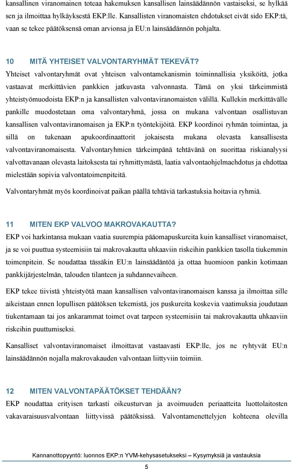 Yhteiset valvontaryhmät ovat yhteisen valvontamekanismin toiminnallisia yksiköitä, jotka vastaavat merkittävien pankkien jatkuvasta valvonnasta.