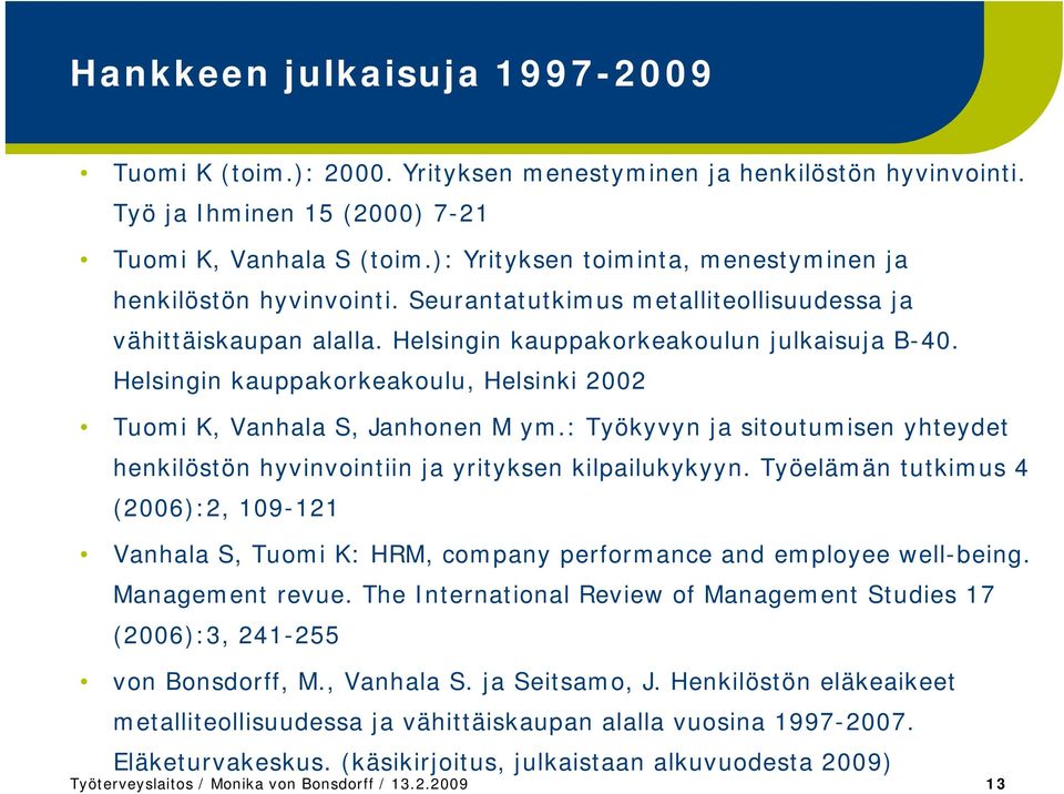 Helsingin kauppakorkeakoulu, Helsinki 2002 Tuomi K, Vanhala S, Janhonen M ym.: Työkyvyn ja sitoutumisen yhteydet henkilöstön hyvinvointiin ja yrityksen kilpailukykyyn.