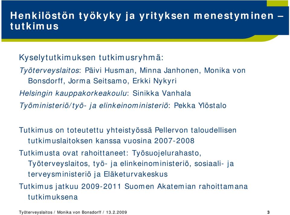 yhteistyössä Pellervon taloudellisen tutkimuslaitoksen kanssa vuosina 2007-2008 Tutkimusta ovat rahoittaneet: Työsuojelurahasto, Työterveyslaitos, työ- ja