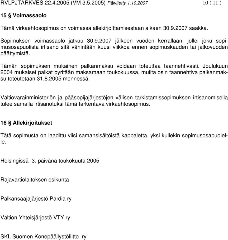 Tämän sopimuksen mukainen palkanmaksu voidaan toteuttaa taannehtivasti. Joulukuun 2004 mukaiset palkat pyritään maksamaan toukokuussa, muilta osin taannehtiva palkanmaksu toteutetaan 31.8.