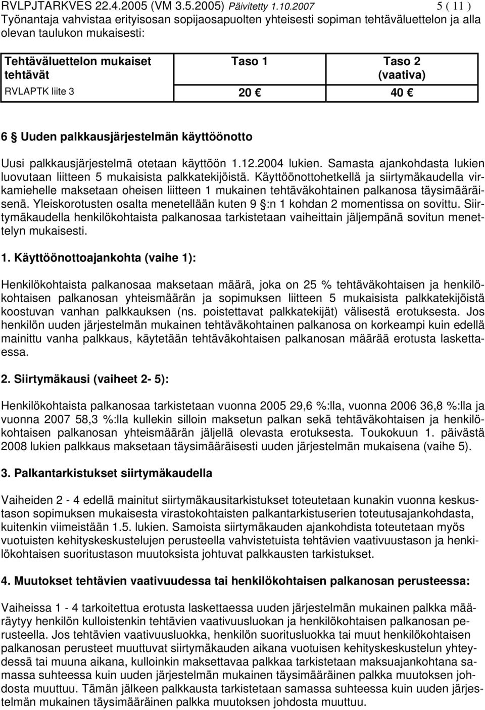 RVLAPTK liite 3 20 40 6 Uuden palkkausjärjestelmän käyttöönotto Uusi palkkausjärjestelmä otetaan käyttöön 1.12.2004 lukien.