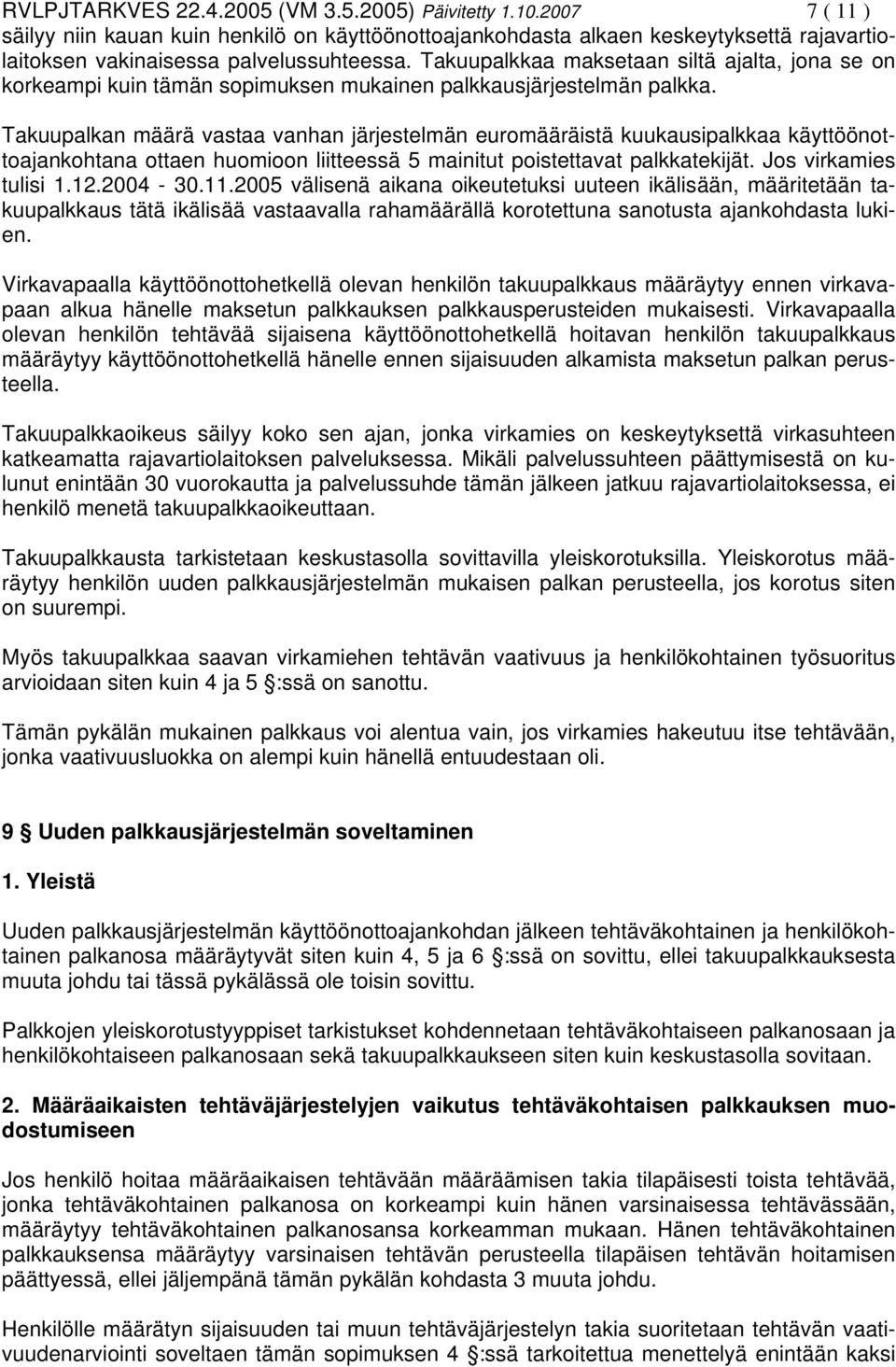 Takuupalkan määrä vastaa vanhan järjestelmän euromääräistä kuukausipalkkaa käyttöönottoajankohtana ottaen huomioon liitteessä 5 mainitut poistettavat palkkatekijät. Jos virkamies tulisi 1.12.2004-30.