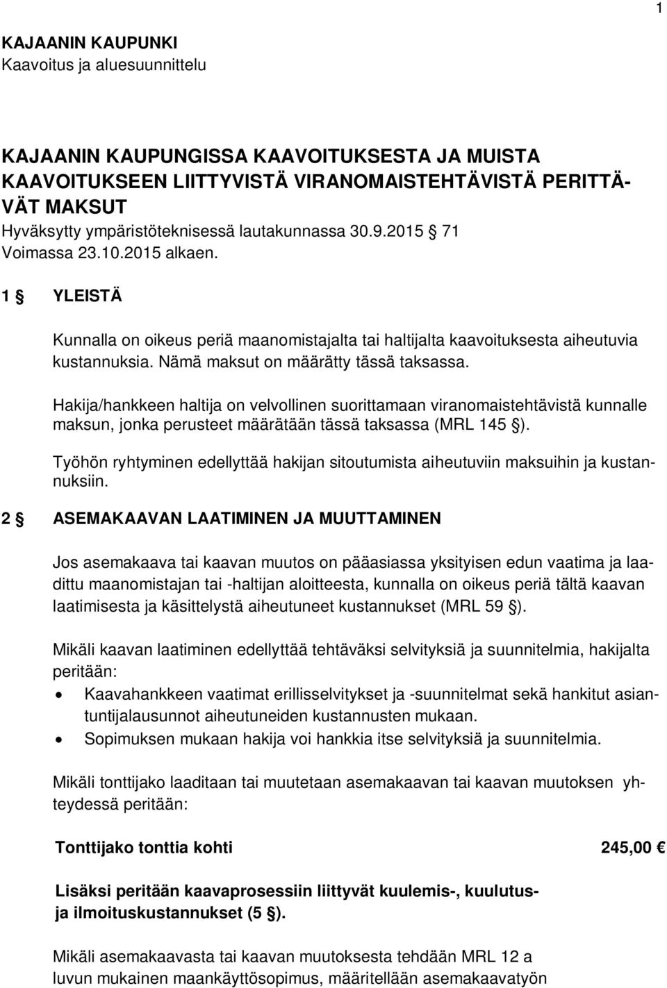 Hakija/hankkeen haltija on velvollinen suorittamaan viranomaistehtävistä kunnalle maksun, jonka perusteet määrätään tässä taksassa (MRL 145 ).