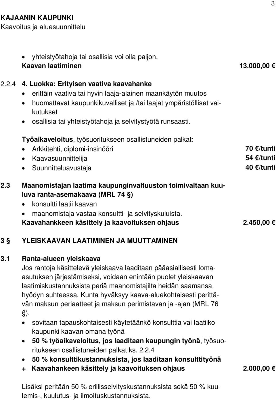 ja selvitystyötä runsaasti. Työaikaveloitus, työsuoritukseen osallistuneiden palkat: Arkkitehti, diplomi-insinööri Kaavasuunnittelija Suunnitteluavustaja 70 /tunti 54 /tunti 40 /tunti 2.