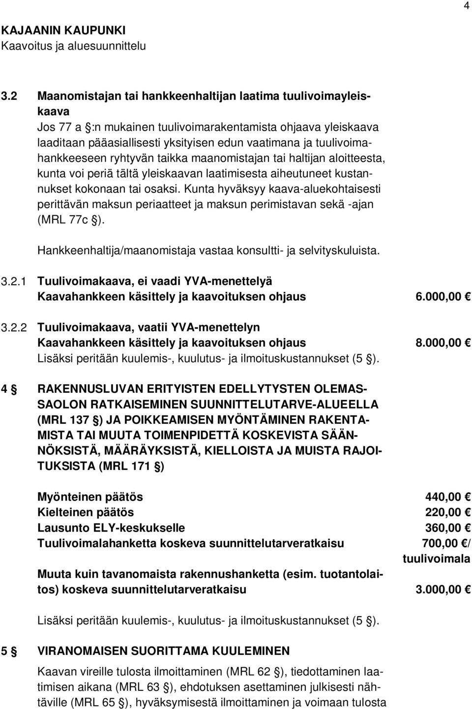 Kunta hyväksyy kaava-aluekohtaisesti perittävän maksun periaatteet ja maksun perimistavan sekä -ajan (MRL 77c ). Hankkeenhaltija/maanomistaja vastaa konsultti- ja selvityskuluista. 3.2.