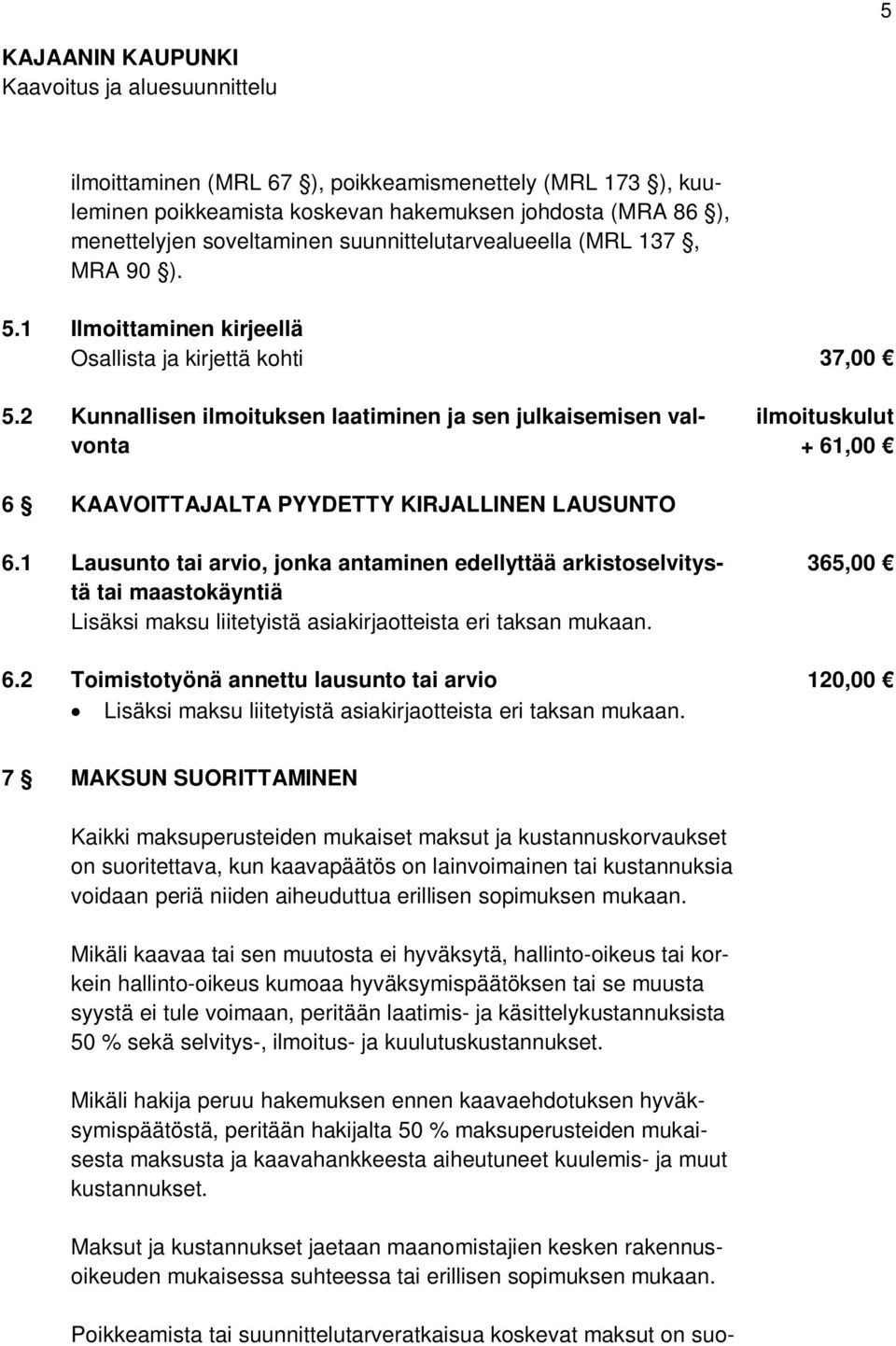 1 Lausunto tai arvio, jonka antaminen edellyttää arkistoselvitystä tai maastokäyntiä Lisäksi maksu liitetyistä asiakirjaotteista eri taksan mukaan. 365,00 6.