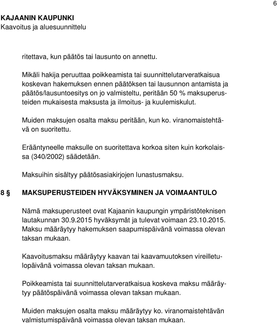 maksuperusteiden mukaisesta maksusta ja ilmoitus- ja kuulemiskulut. Muiden maksujen osalta maksu peritään, kun ko. viranomaistehtävä on suoritettu.