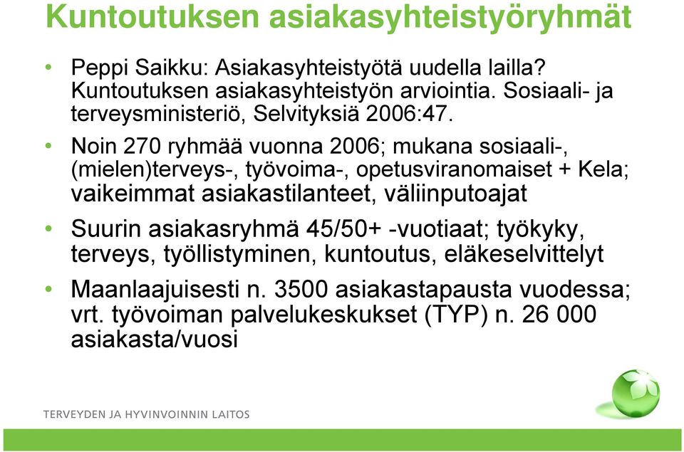 Noin 270 ryhmää vuonna 2006; mukana sosiaali-, (mielen)terveys-, työvoima-, opetusviranomaiset + Kela; vaikeimmat asiakastilanteet,