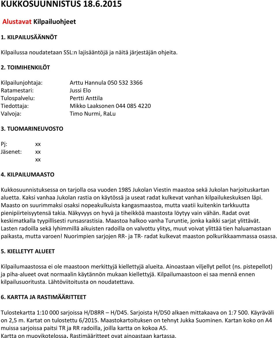 TUOMARINEUVOSTO Pj: Jäsenet: 4. KILPAILUMAASTO Kukkosuunnistuksessa on tarjolla osa vuoden 1985 Jukolan Viestin maastoa sekä Jukolan harjoituskartan aluetta.