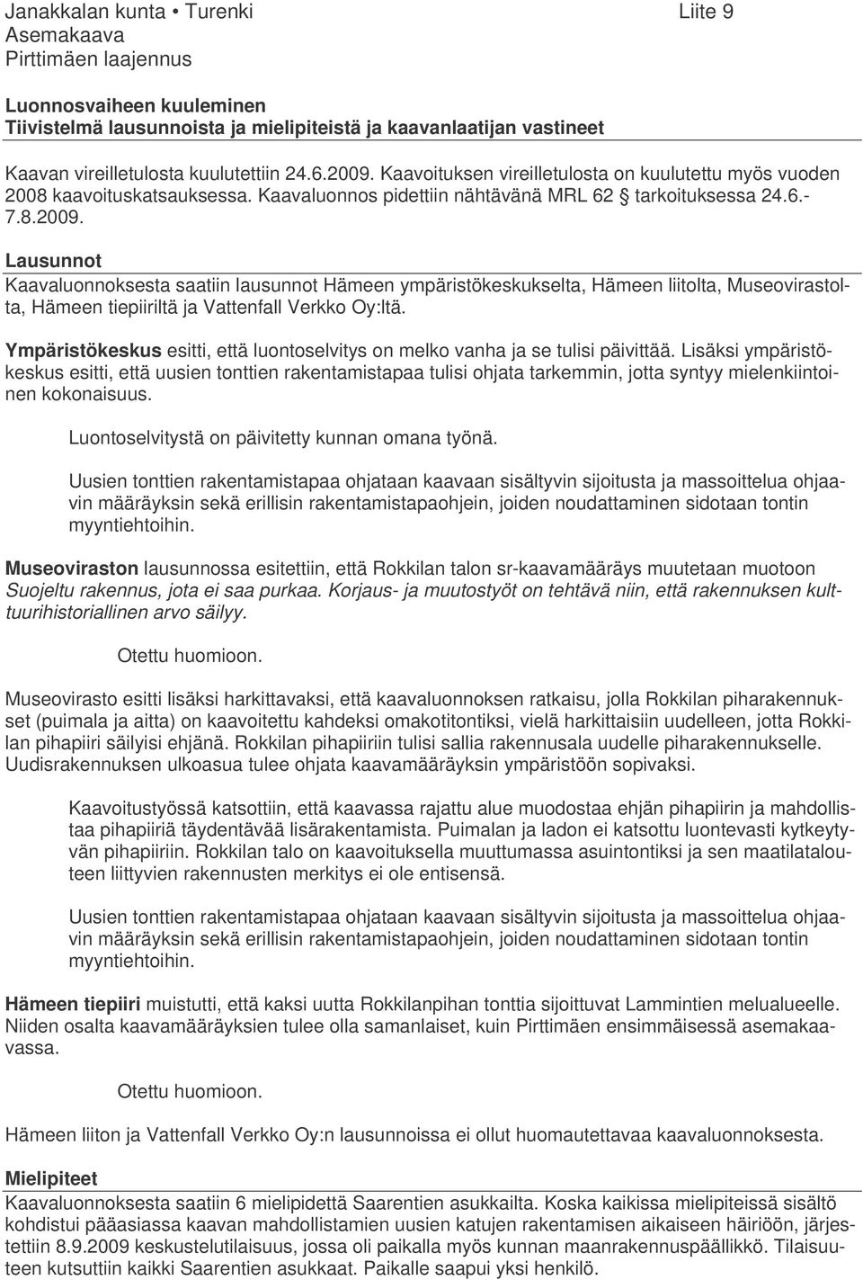 Lausunnot Kaavaluonnoksesta saatiin lausunnot Hämeen ympäristökeskukselta, Hämeen liitolta, Museovirastolta, Hämeen tiepiiriltä ja Vattenfall Verkko Oy:ltä.