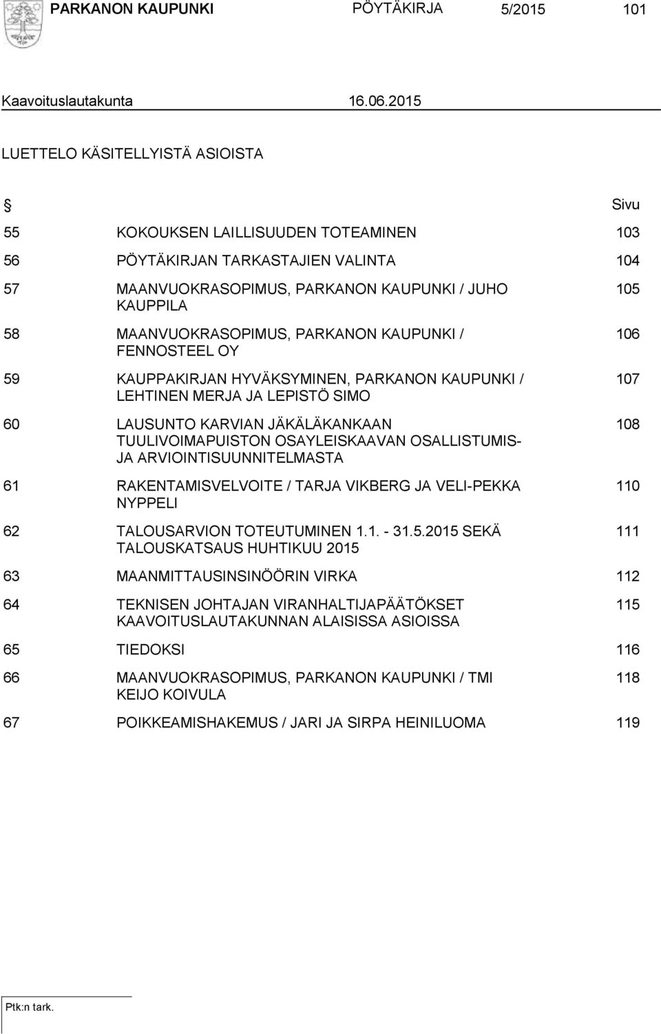 MAANVUOKRASOPIMUS, PARKANON KAUPUNKI / FENNOSTEEL OY 59 KAUPPAKIRJAN HYVÄKSYMINEN, PARKANON KAUPUNKI / LEHTINEN MERJA JA LEPISTÖ SIMO 60 LAUSUNTO KARVIAN JÄKÄLÄKANKAAN TUULIVOIMAPUISTON
