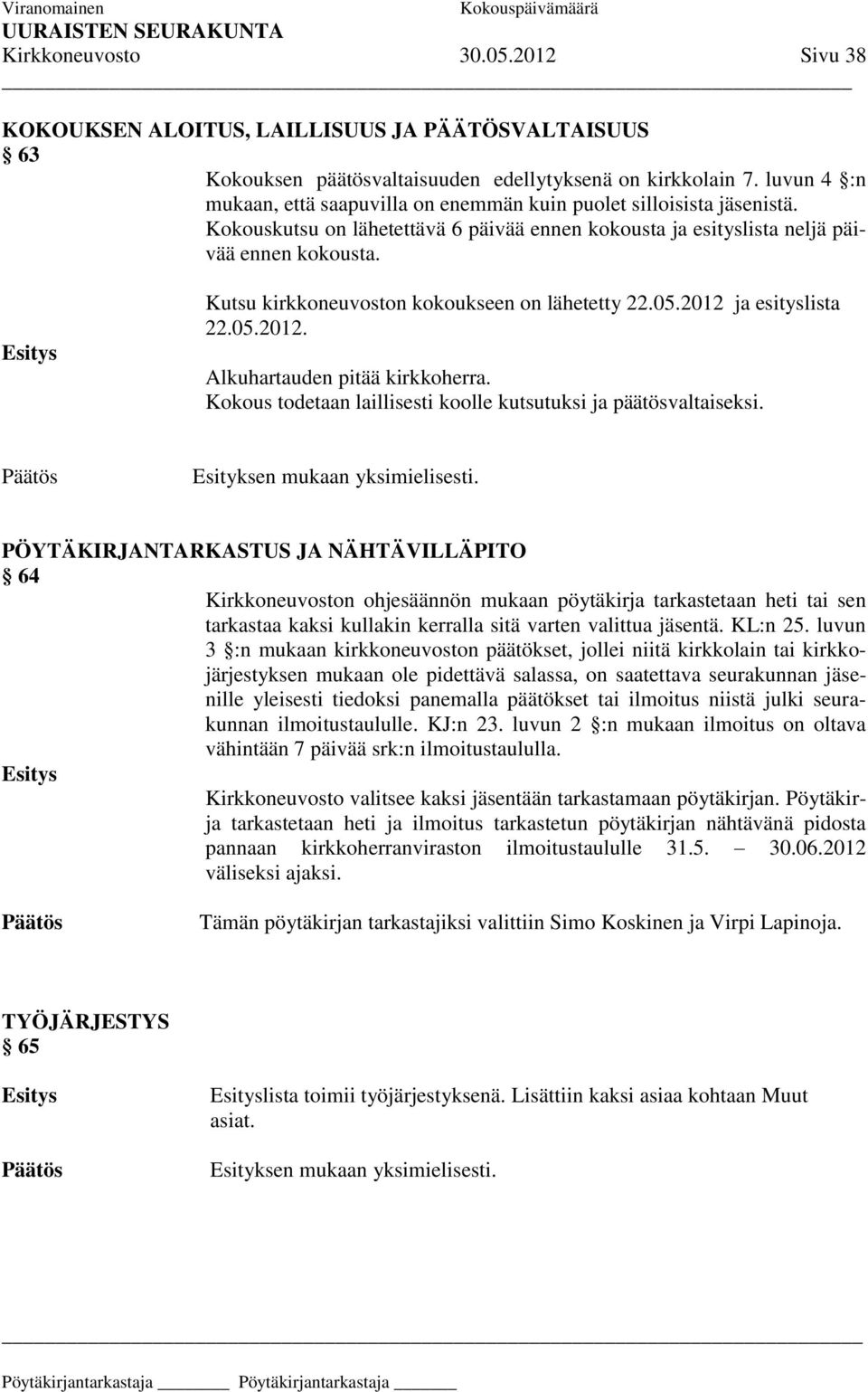 Kutsu kirkkoneuvoston kokoukseen on lähetetty 22.05.2012 ja esityslista 22.05.2012. Alkuhartauden pitää kirkkoherra. Kokous todetaan laillisesti koolle kutsutuksi ja päätösvaltaiseksi.