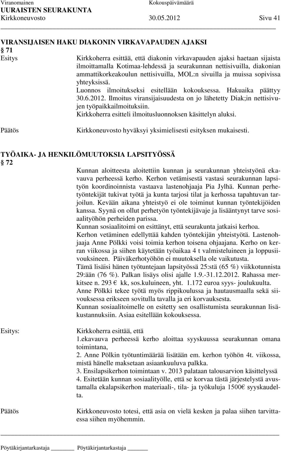 diakonian ammattikorkeakoulun nettisivuilla, MOL:n sivuilla ja muissa sopivissa yhteyksissä. Luonnos ilmoitukseksi esitellään kokouksessa. Hakuaika päättyy 30.6.2012.