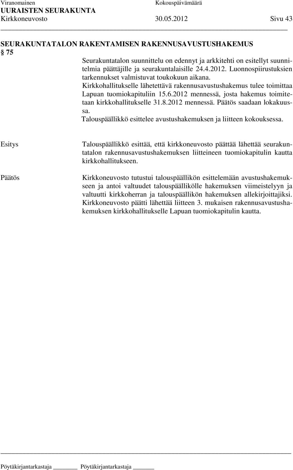 Kirkkohallitukselle lähetettävä rakennusavustushakemus tulee toimittaa Lapuan tuomiokapituliin 15.6.2012 mennessä, josta hakemus toimitetaan kirkkohallitukselle 31.8.2012 mennessä. saadaan lokakuussa.