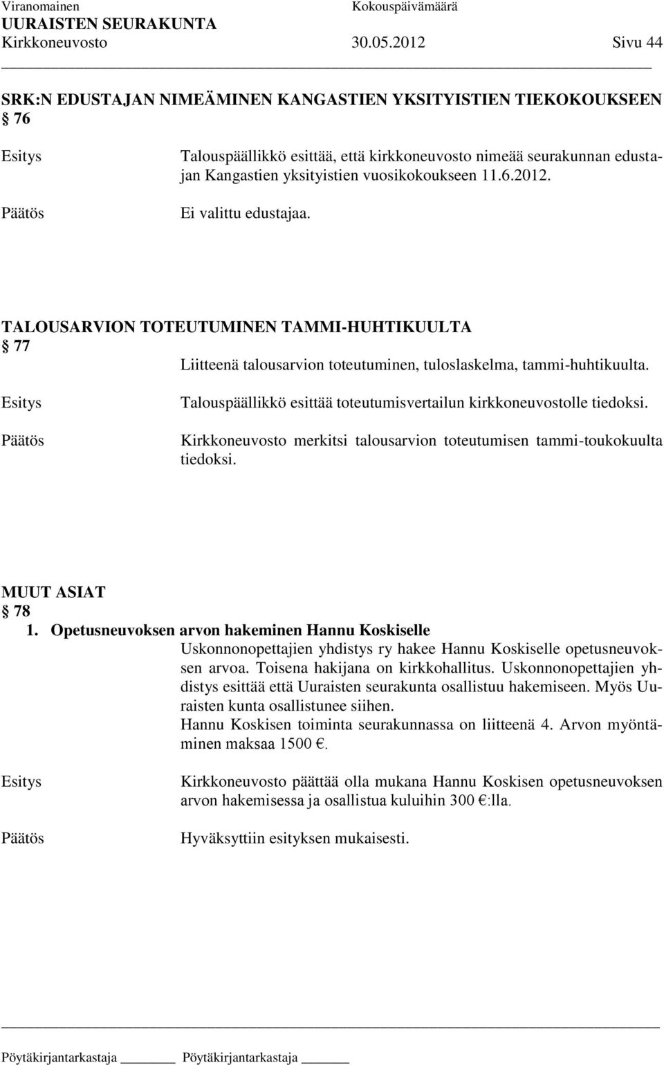 TALOUSARVION TOTEUTUMINEN TAMMI-HUHTIKUULTA 77 Liitteenä talousarvion toteutuminen, tuloslaskelma, tammi-huhtikuulta. Talouspäällikkö esittää toteutumisvertailun kirkkoneuvostolle tiedoksi.