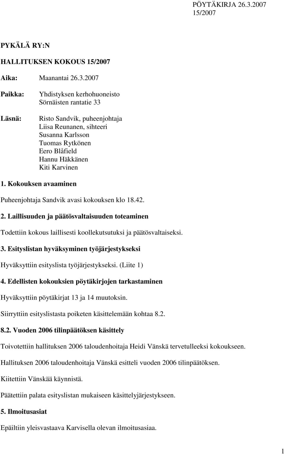 1. Kokouksen avaaminen Puheenjohtaja Sandvik avasi kokouksen klo 18.42. 2. Laillisuuden ja päätösvaltaisuuden toteaminen Todettiin kokous laillisesti koollekutsutuksi ja päätösvaltaiseksi. 3.