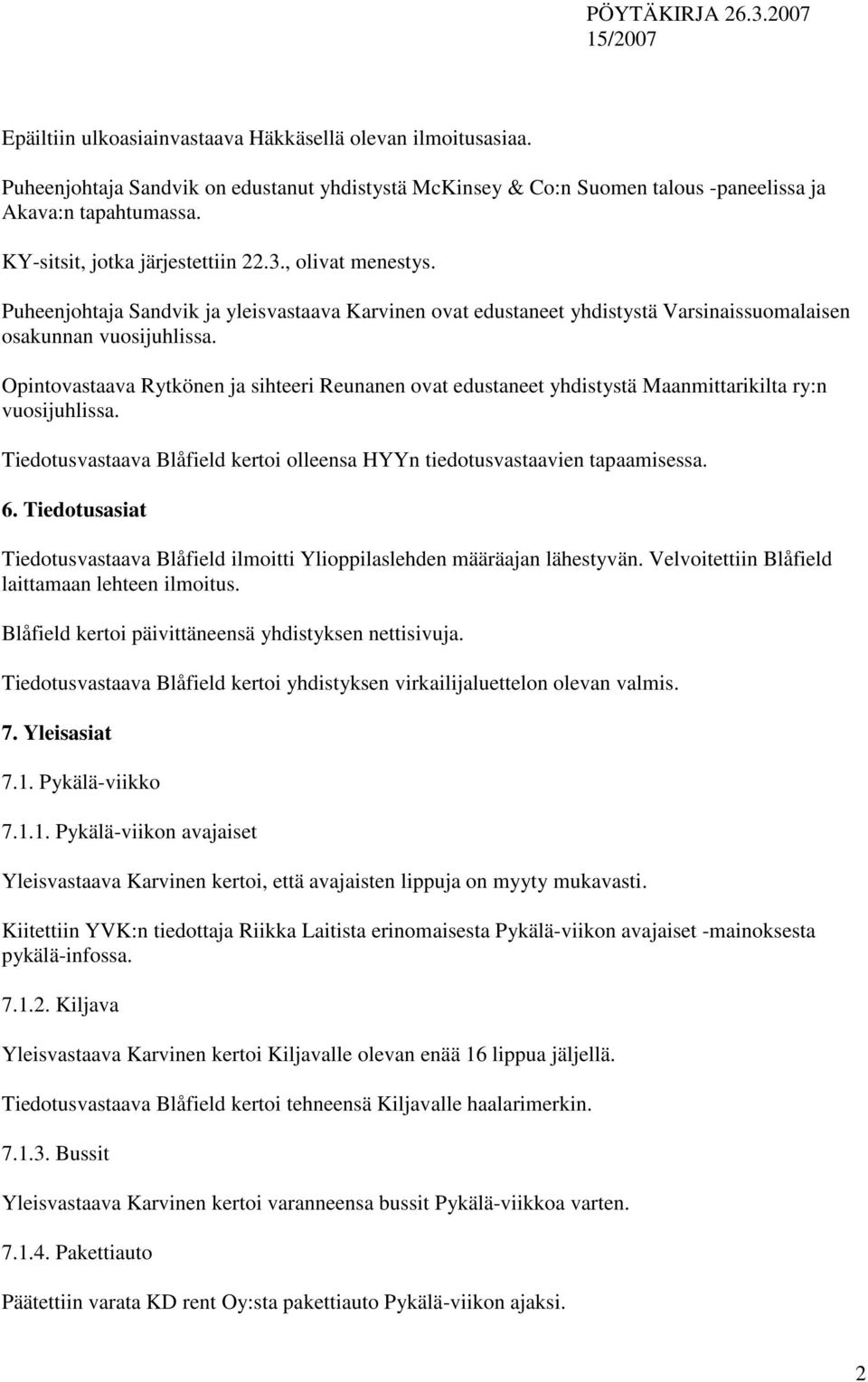 Opintovastaava Rytkönen ja sihteeri Reunanen ovat edustaneet yhdistystä Maanmittarikilta ry:n vuosijuhlissa. Tiedotusvastaava Blåfield kertoi olleensa HYYn tiedotusvastaavien tapaamisessa. 6.