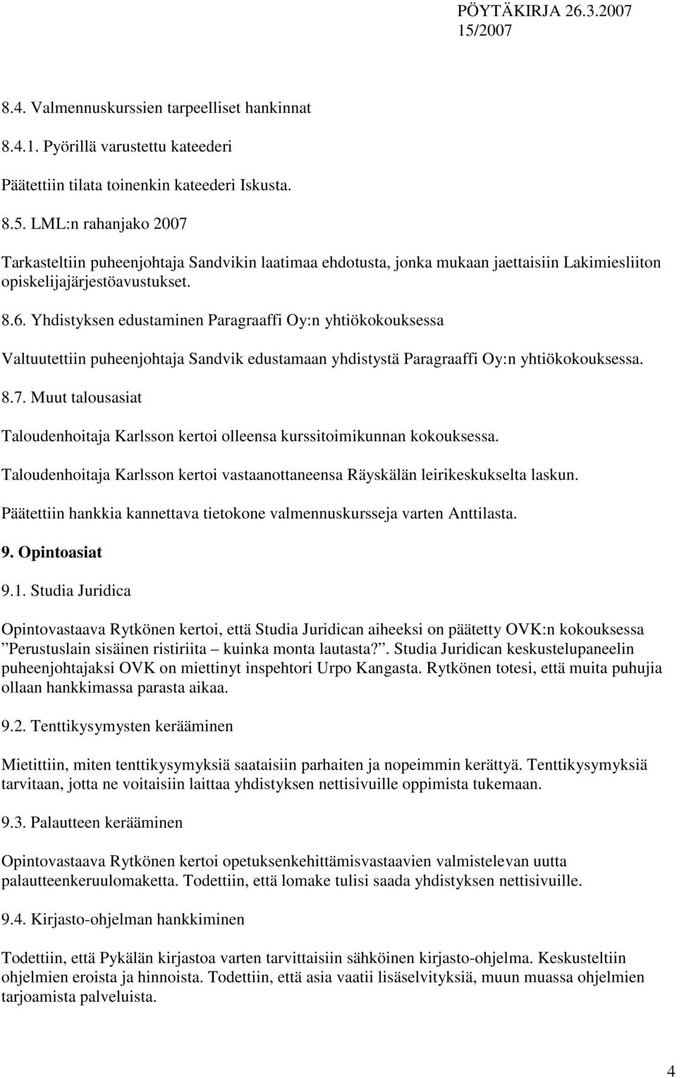 Yhdistyksen edustaminen Paragraaffi Oy:n yhtiökokouksessa Valtuutettiin puheenjohtaja Sandvik edustamaan yhdistystä Paragraaffi Oy:n yhtiökokouksessa. 8.7.