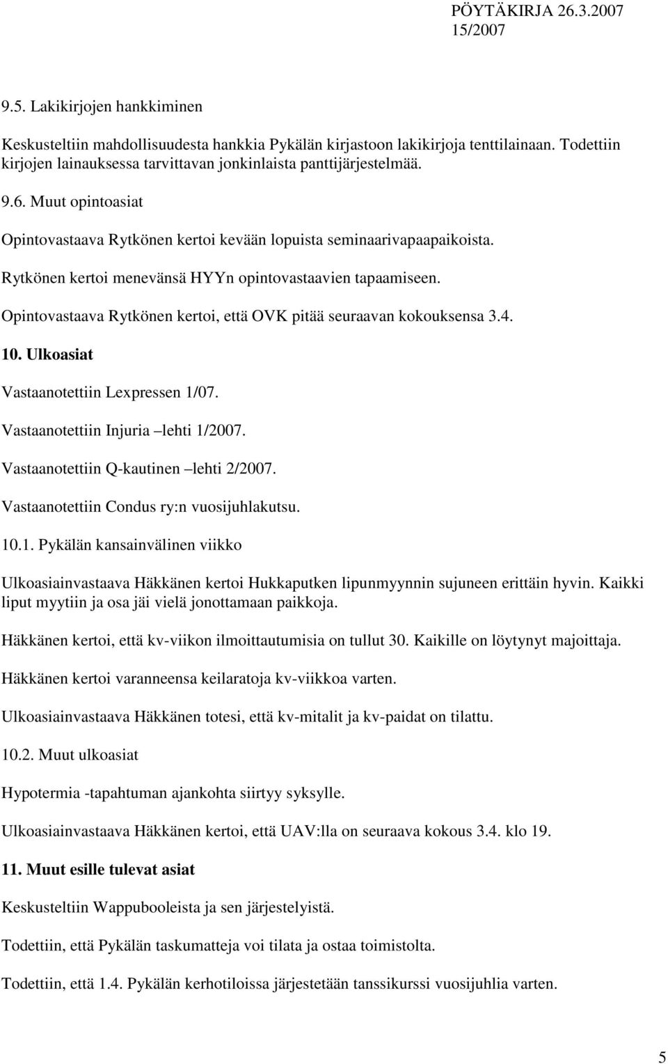 Opintovastaava Rytkönen kertoi, että OVK pitää seuraavan kokouksensa 3.4. 10. Ulkoasiat Vastaanotettiin Lexpressen 1/07. Vastaanotettiin Injuria lehti 1/2007. Vastaanotettiin Q-kautinen lehti 2/2007.