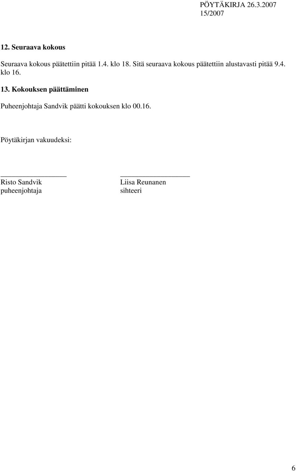 Kokouksen päättäminen Puheenjohtaja Sandvik päätti kokouksen klo 00.16.