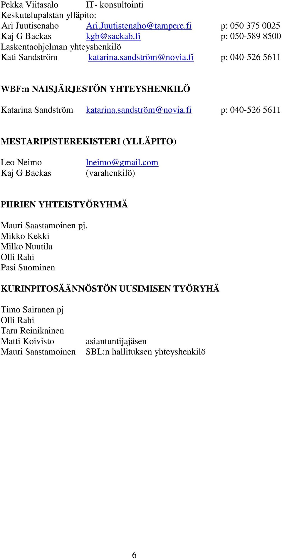 sandström@novia.fi p: 040-526 5611 MESTARIPISTEREKISTERI (YLLÄPITO) Leo Neimo Kaj G Backas lneimo@gmail.com (varahenkilö) PIIRIEN YHTEISTYÖRYHMÄ Mauri Saastamoinen pj.