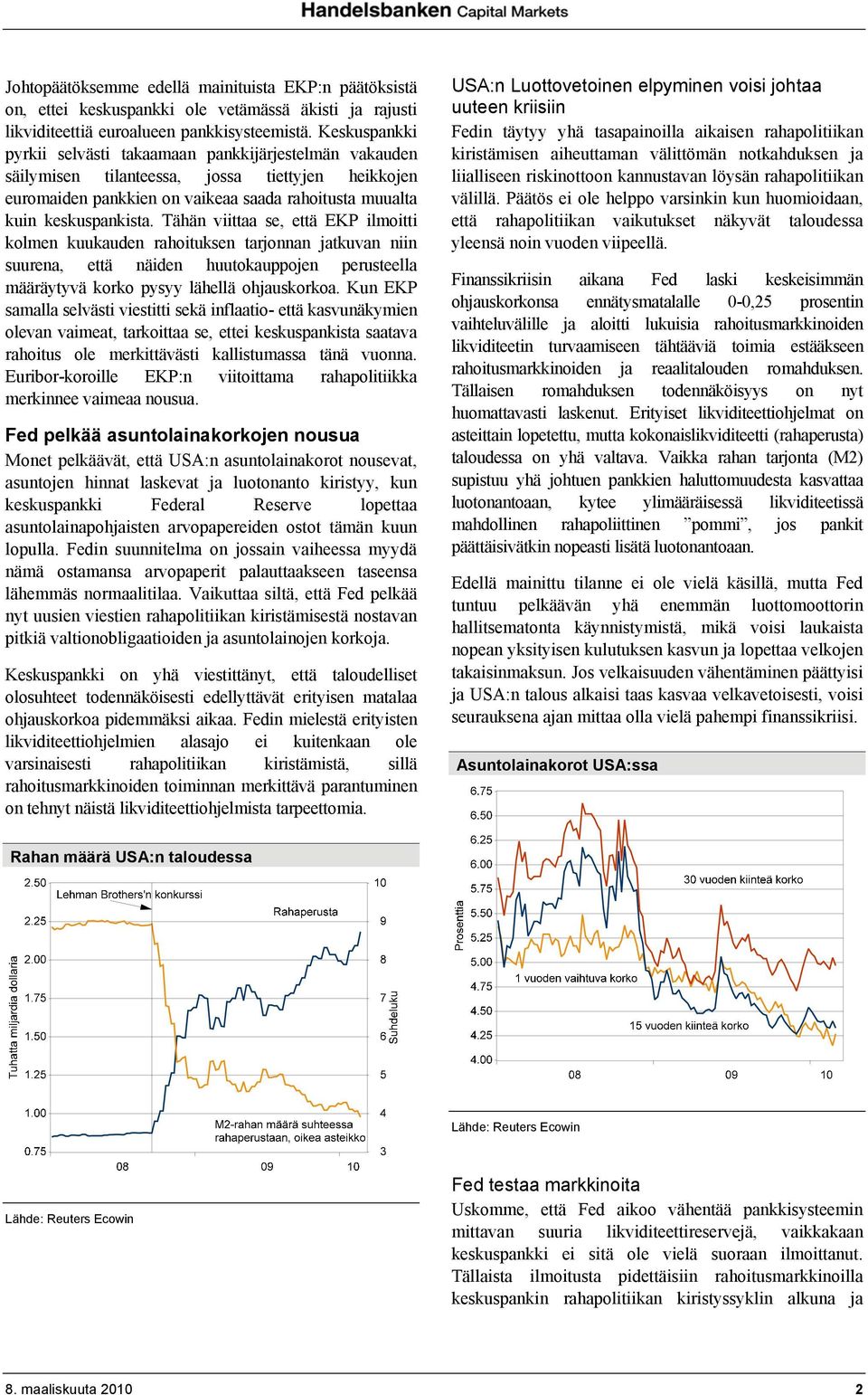 Tähän viittaa se, että EKP ilmoitti kolmen kuukauden rahoituksen tarjonnan jatkuvan niin suurena, että näiden huutokauppojen perusteella määräytyvä korko pysyy lähellä ohjauskorkoa.