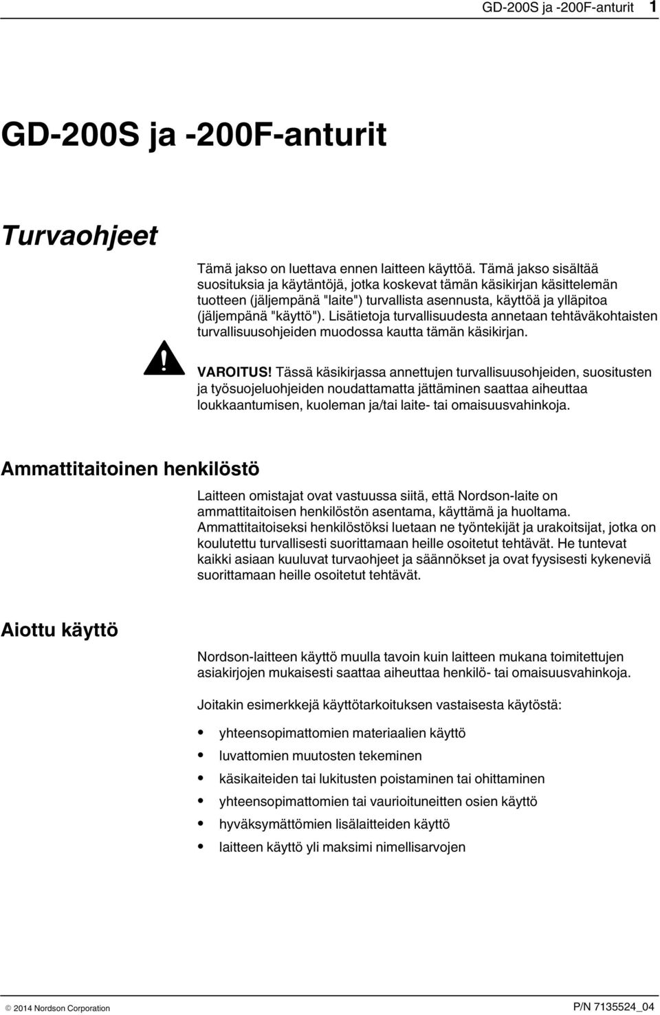 Lisätietoja turvallisuudesta annetaan tehtäväkohtaisten turvallisuusohjeiden muodossa kautta tämän käsikirjan. VAROITUS!