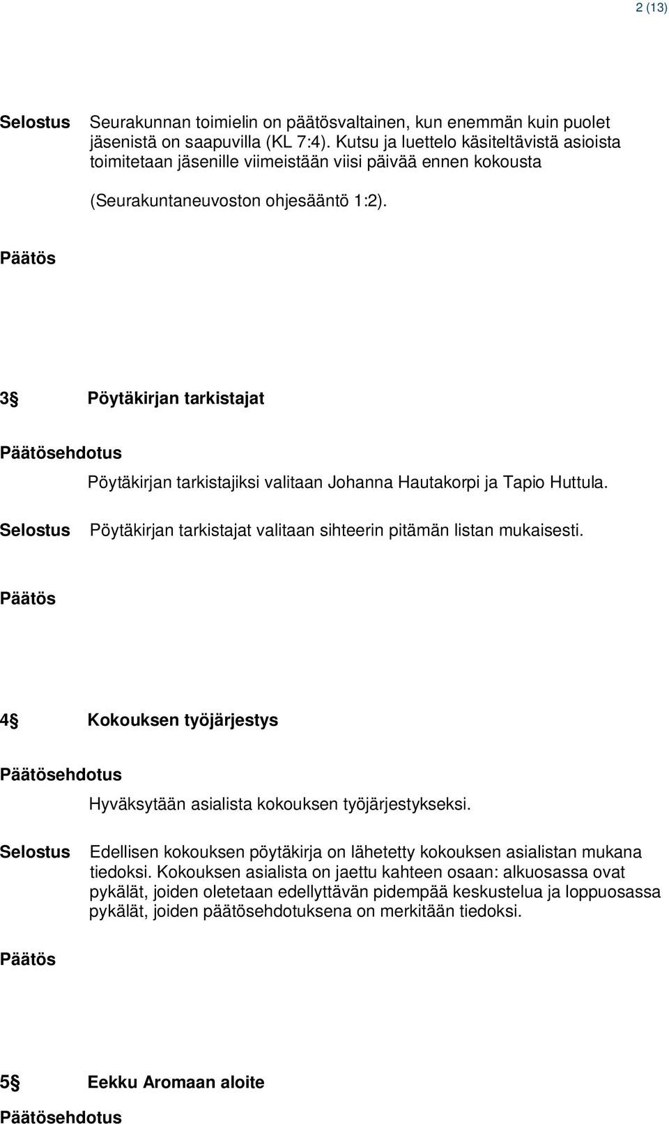 3 Pöytäkirjan tarkistajat ehdotus Pöytäkirjan tarkistajiksi valitaan Johanna Hautakorpi ja Tapio Huttula. Pöytäkirjan tarkistajat valitaan sihteerin pitämän listan mukaisesti.