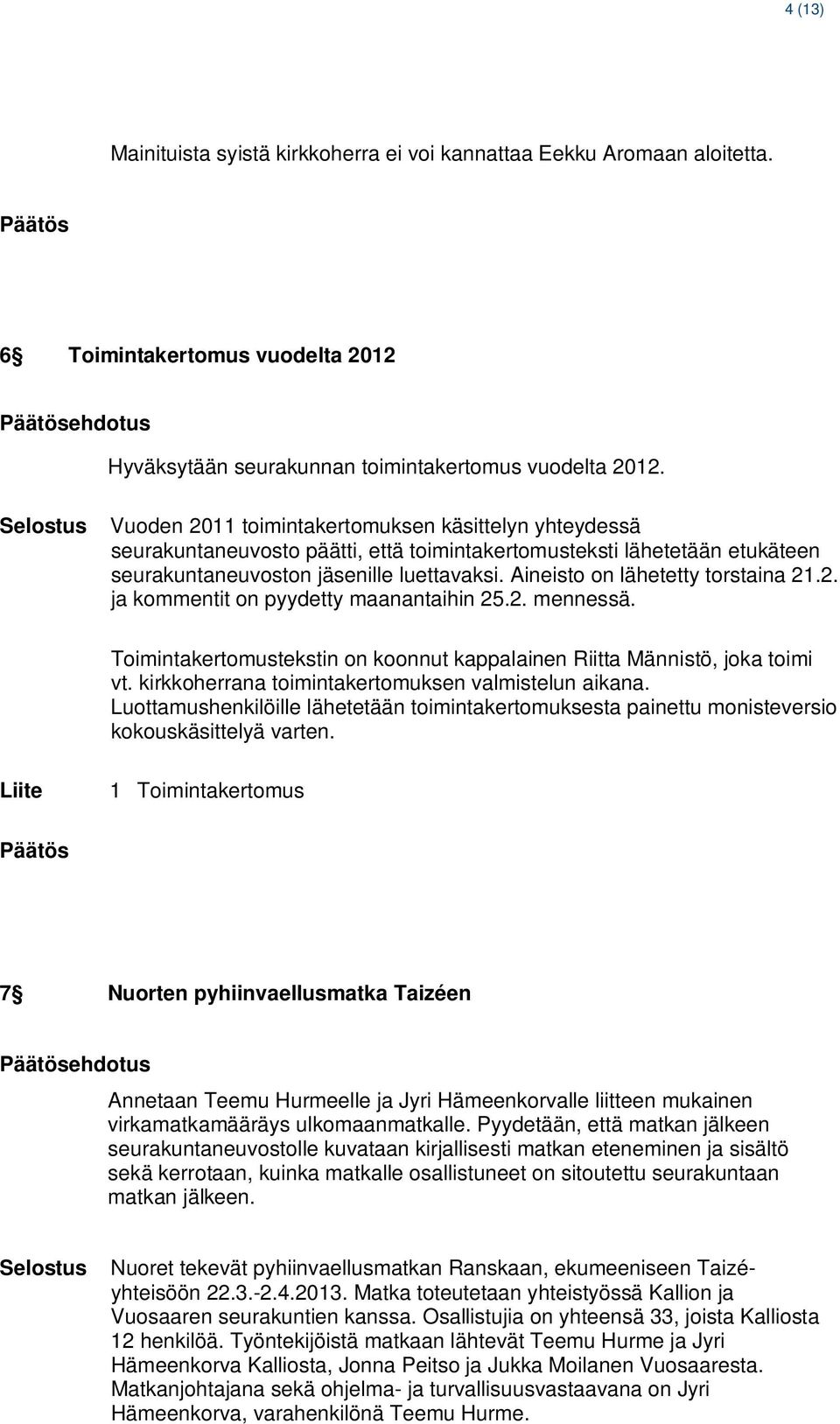 Aineisto on lähetetty torstaina 21.2. ja kommentit on pyydetty maanantaihin 25.2. mennessä. Toimintakertomustekstin on koonnut kappalainen Riitta Männistö, joka toimi vt.