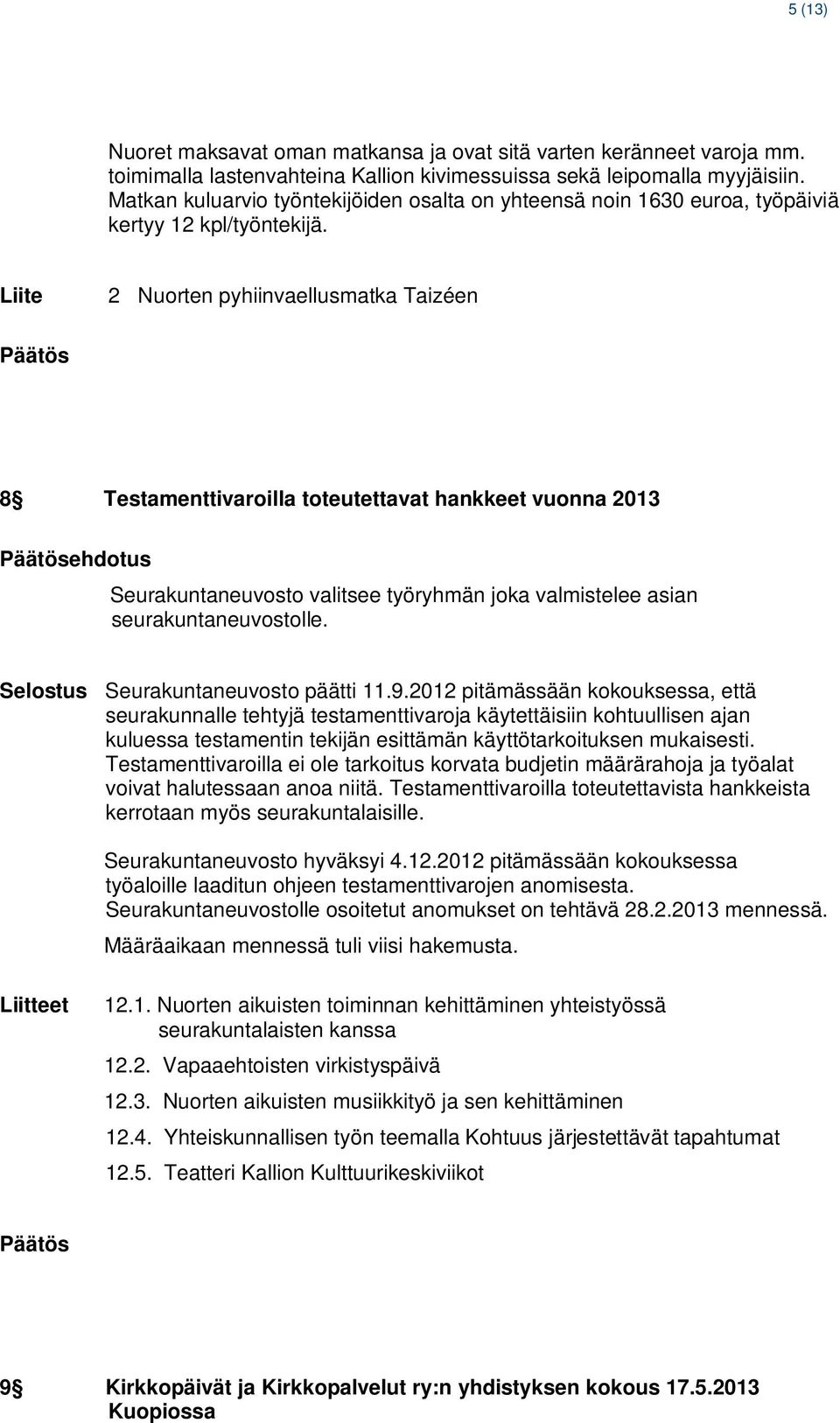 2 Nuorten pyhiinvaellusmatka Taizéen 8 Testamenttivaroilla toteutettavat hankkeet vuonna 2013 ehdotus Seurakuntaneuvosto valitsee työryhmän joka valmistelee asian seurakuntaneuvostolle.