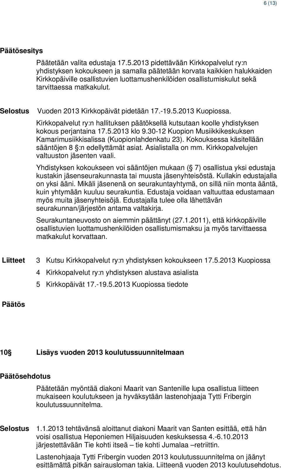 matkakulut. Vuoden 2013 Kirkkopäivät pidetään 17.-19.5.2013 Kuopiossa. Kirkkopalvelut ry:n hallituksen päätöksellä kutsutaan koolle yhdistyksen kokous perjantaina 17.5.2013 klo 9.
