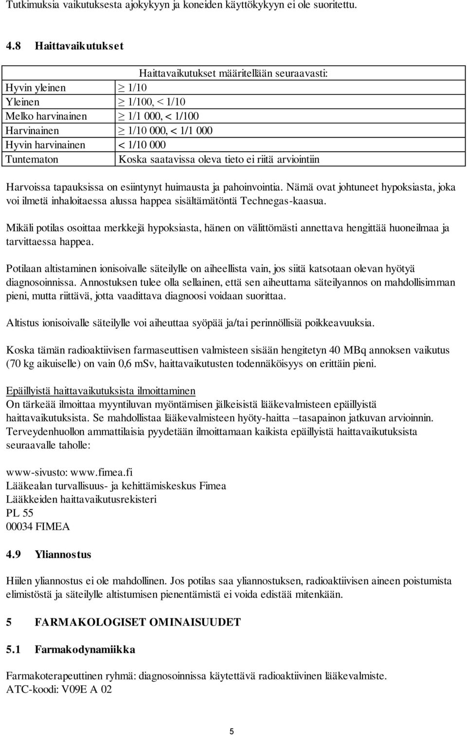 000 Tuntematon Koska saatavissa oleva tieto ei riitä arviointiin Harvoissa tapauksissa on esiintynyt huimausta ja pahoinvointia.