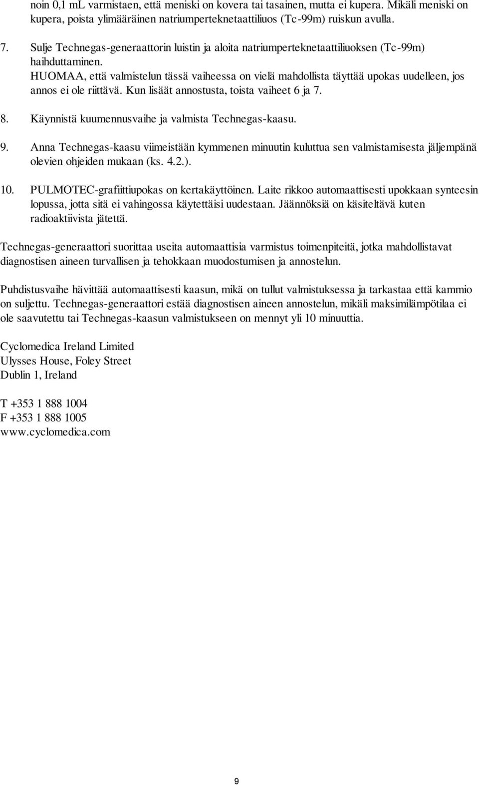HUOMAA, että valmistelun tässä vaiheessa on vielä mahdollista täyttää upokas uudelleen, jos annos ei ole riittävä. Kun lisäät annostusta, toista vaiheet 6 ja 7. 8.