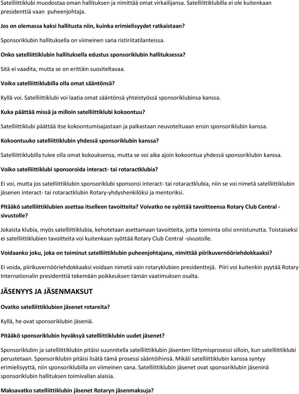 Onko satelliittiklubin hallituksella edustus sponsoriklubin hallituksessa? Sitä ei vaadita, mutta se on erittäin suositeltavaa. Voiko satelliittiklubilla olla omat sääntönsä? Kyllä voi.