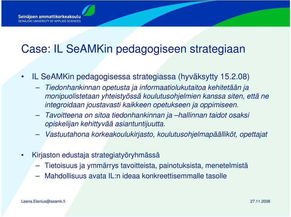 joustavasti kaikkeen opetukseen ja oppimiseen. Tavoitteena on sitoa tiedonhankinnan ja hallinnan taidot osaksi opiskelijan kehittyvää asiantuntijuutta.