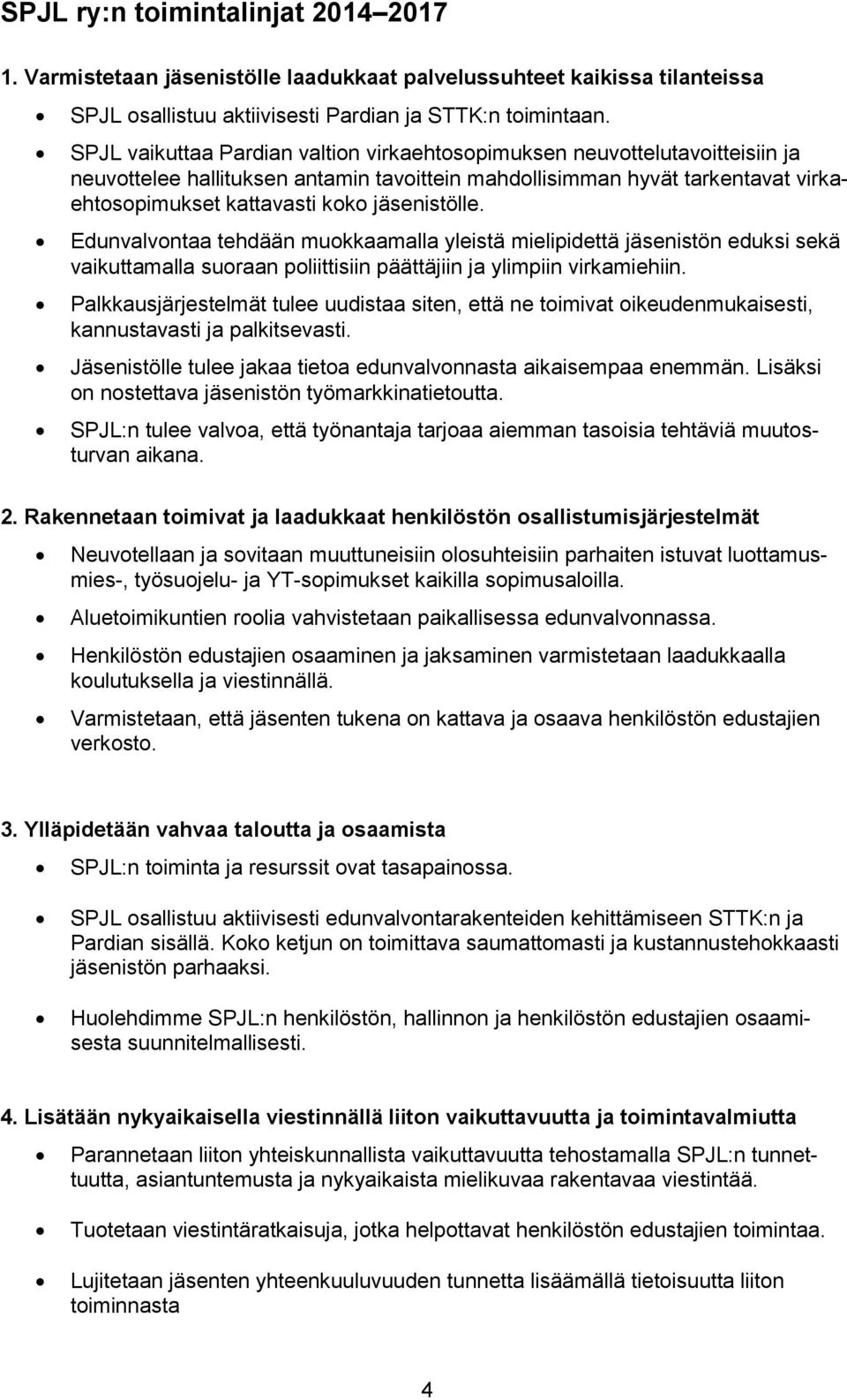 jäsenistölle. Edunvalvontaa tehdään muokkaamalla yleistä mielipidettä jäsenistön eduksi sekä vaikuttamalla suoraan poliittisiin päättäjiin ja ylimpiin virkamiehiin.