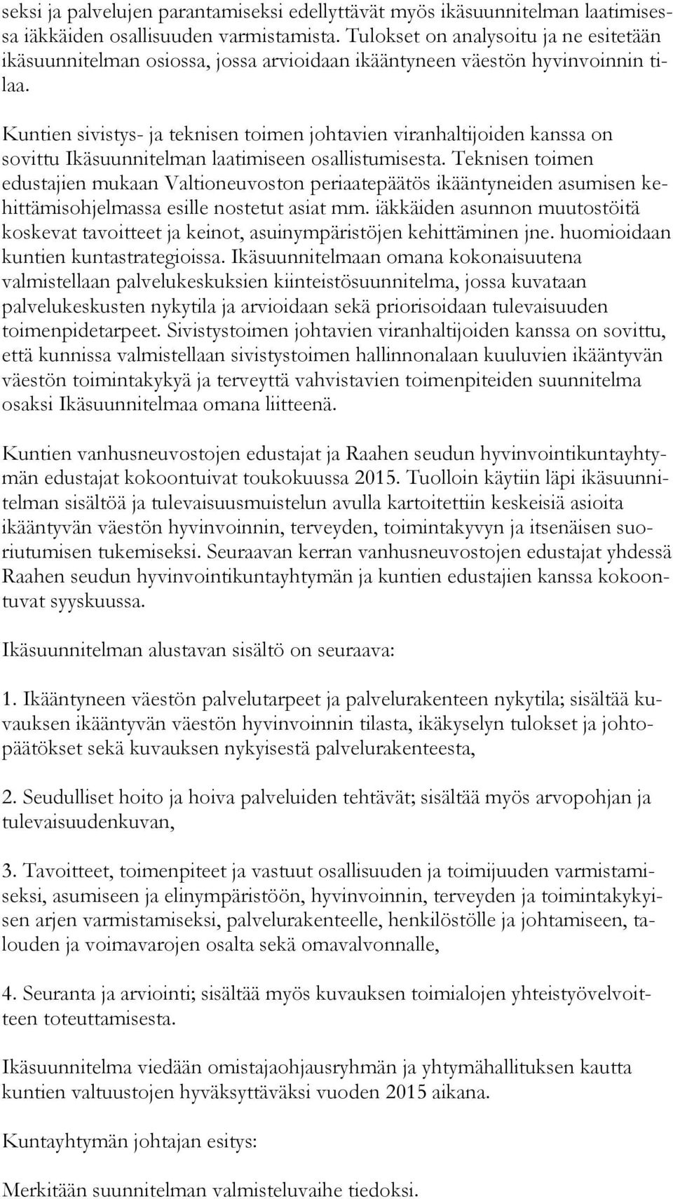 Kuntien sivistys- ja teknisen toimen johtavien viranhaltijoiden kanssa on sovittu Ikä suun ni tel man laatimiseen osallistumisesta.