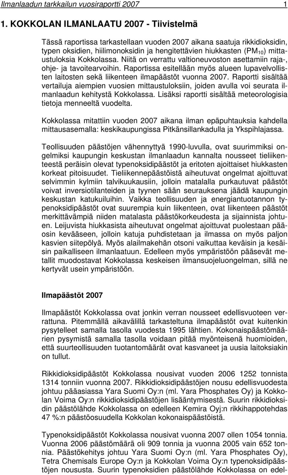 Kokkolassa. Niitä on verrattu valtioneuvoston asettamiin raja-, ohje- ja tavoitearvoihin. Raportissa esitellään myös alueen lupavelvollisten laitosten sekä liikenteen ilmapäästöt vuonna 2007.