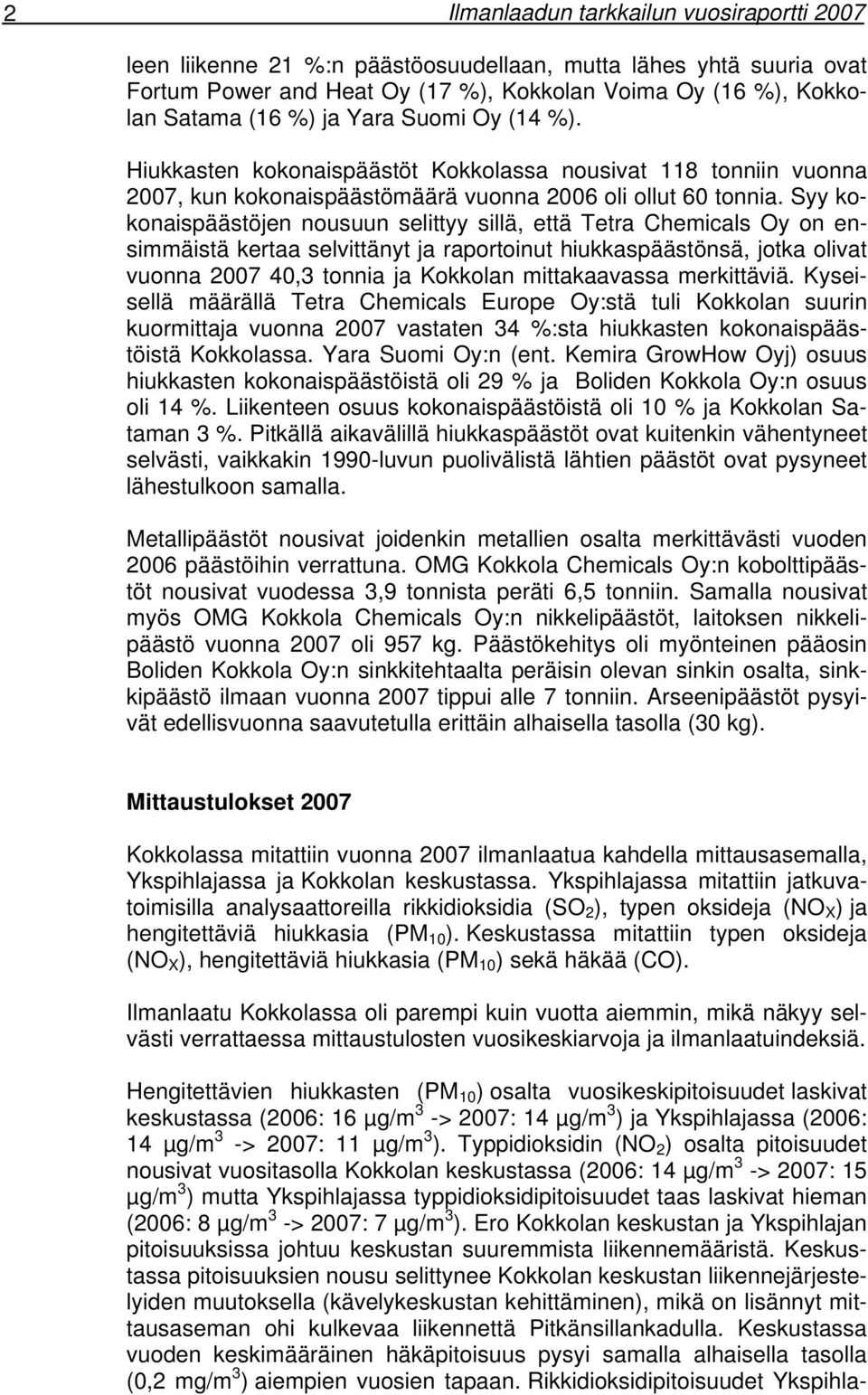 Syy kokonaispäästöjen nousuun selittyy sillä, että Tetra Chemicals Oy on ensimmäistä kertaa selvittänyt ja raportoinut hiukkaspäästönsä, jotka olivat vuonna 2007 40,3 tonnia ja Kokkolan mittakaavassa