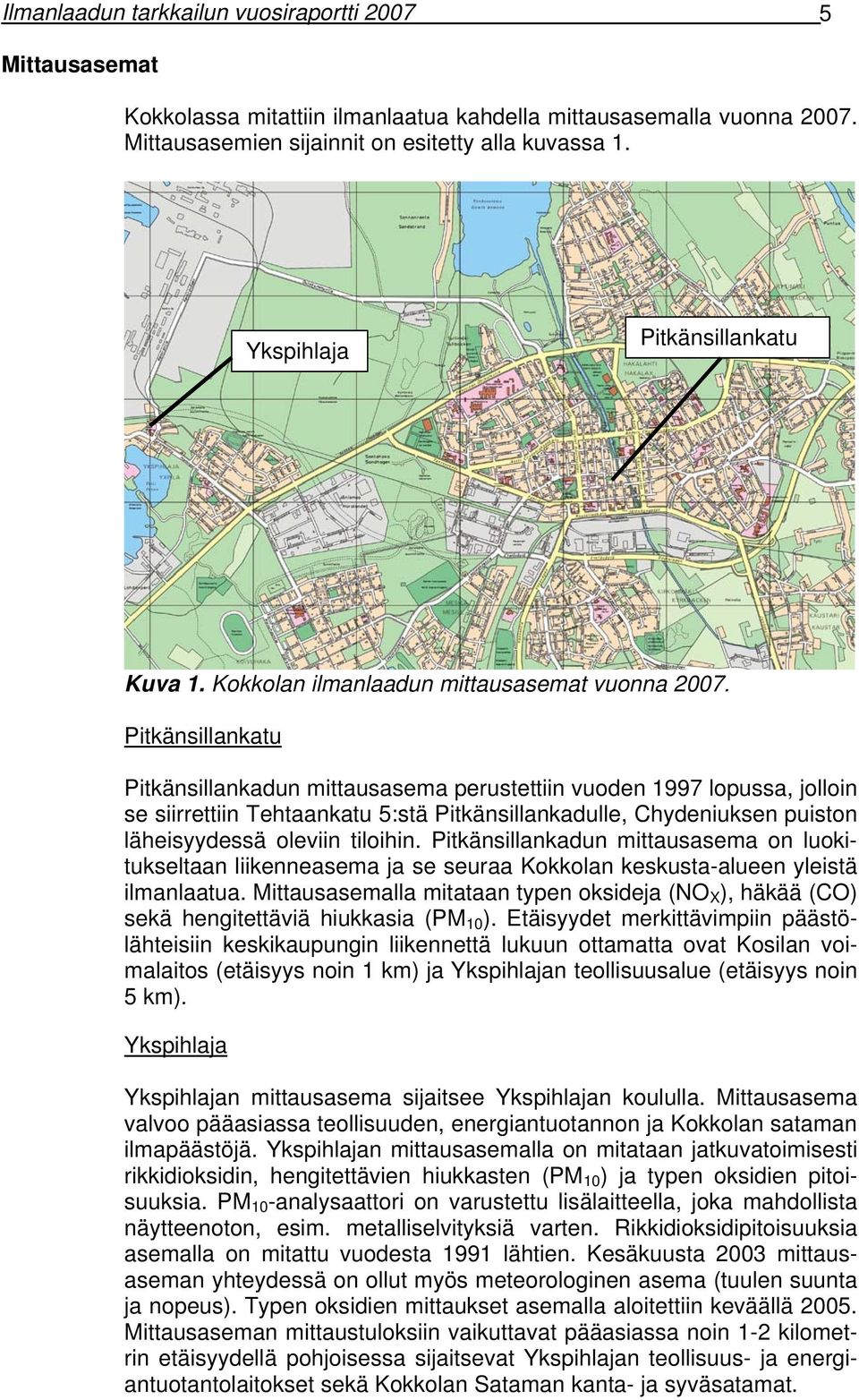 Pitkänsillankatu Pitkänsillankadun mittausasema perustettiin vuoden 1997 lopussa, jolloin se siirrettiin Tehtaankatu 5:stä Pitkänsillankadulle, Chydeniuksen puiston läheisyydessä oleviin tiloihin.