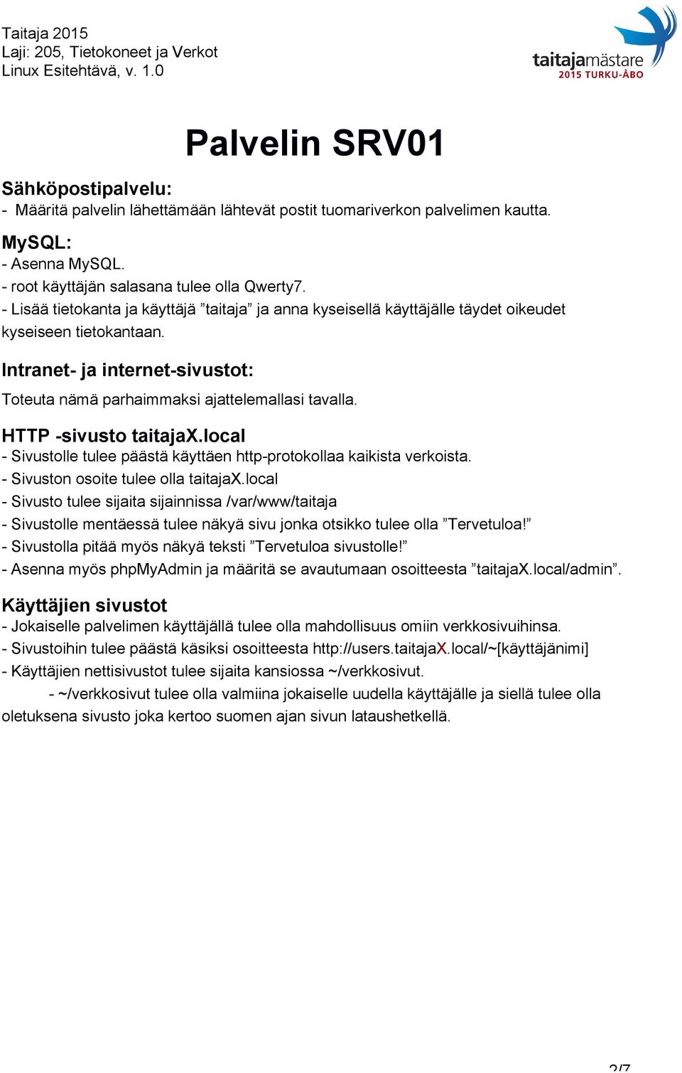 HTTP sivusto taitajax.local Sivustolle tulee päästä käyttäen http protokollaa kaikista verkoista. Sivuston osoite tulee olla taitajax.