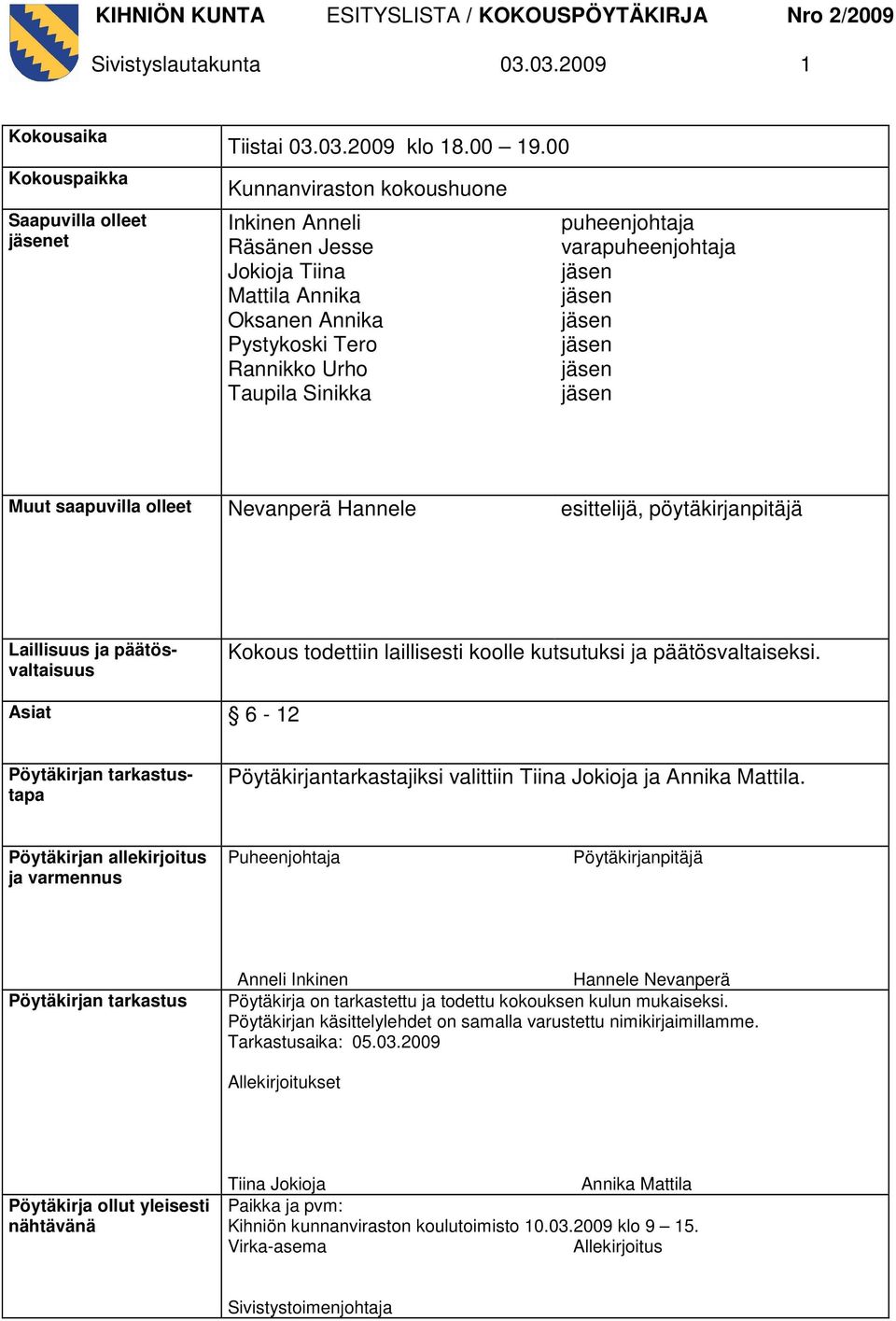 olleet Nevanperä Hannele esittelijä, pöytäkirjanpitäjä Laillisuus ja päätösvaltaisuus Kokous todettiin laillisesti koolle kutsutuksi ja päätösvaltaiseksi.