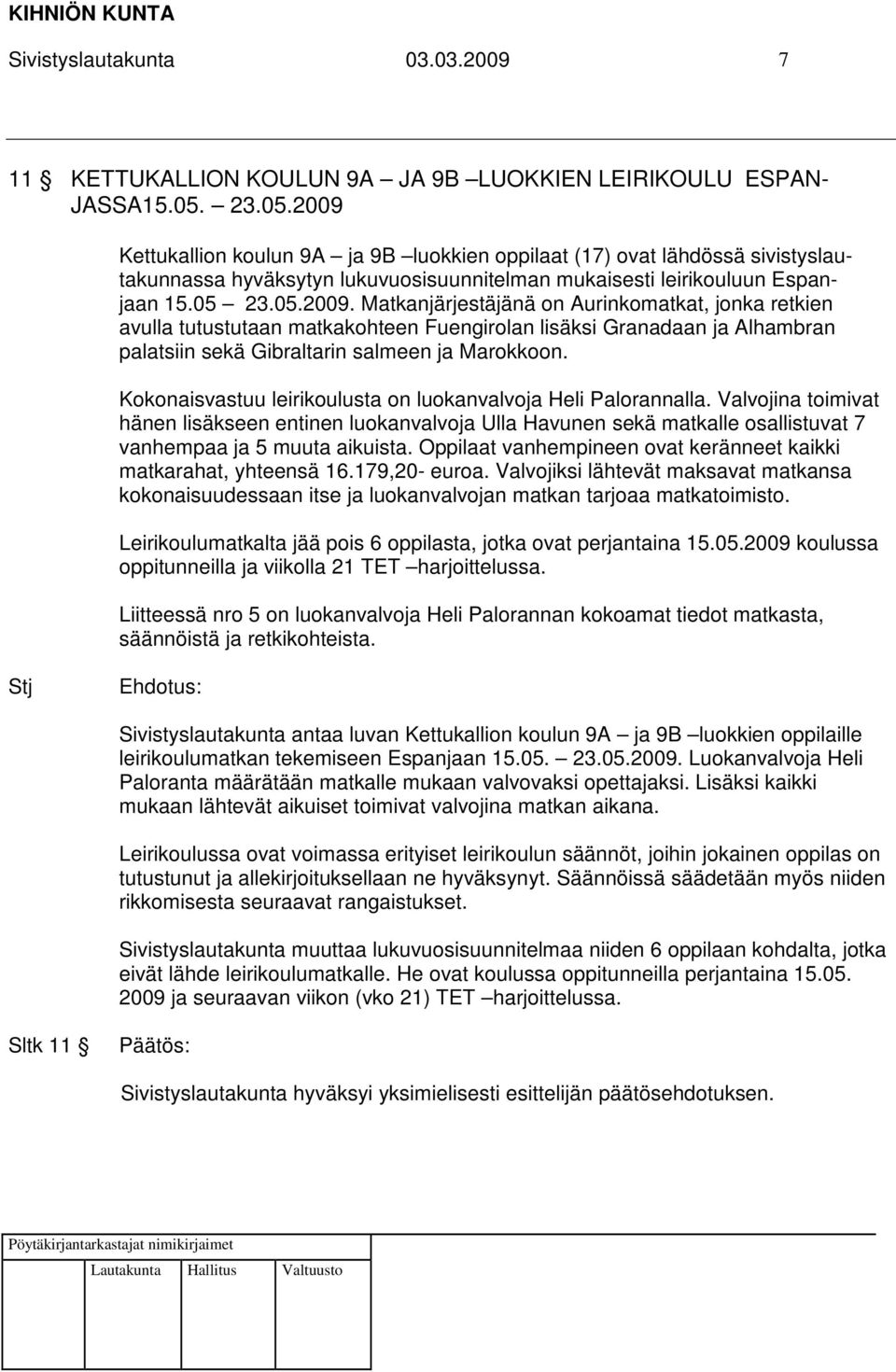 Kokonaisvastuu leirikoulusta on luokanvalvoja Heli Palorannalla. Valvojina toimivat hänen lisäkseen entinen luokanvalvoja Ulla Havunen sekä matkalle osallistuvat 7 vanhempaa ja 5 muuta aikuista.