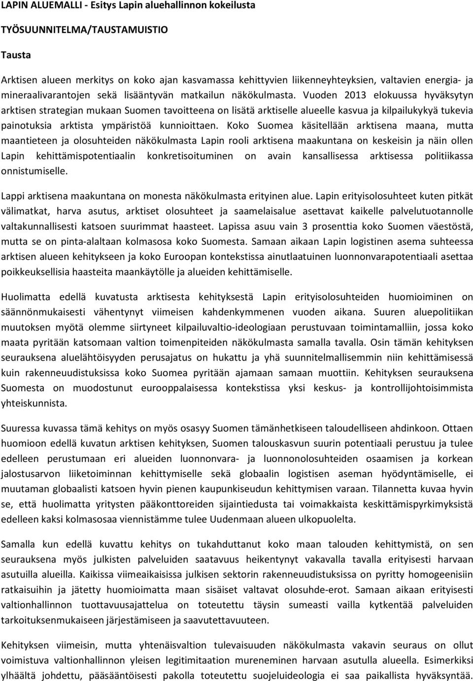 Vuoden 2013 elokuussa hyväksytyn arktisen strategian mukaan Suomen tavoitteena on lisätä arktiselle alueelle kasvua ja kilpailukykyä tukevia painotuksia arktista ympäristöä kunnioittaen.