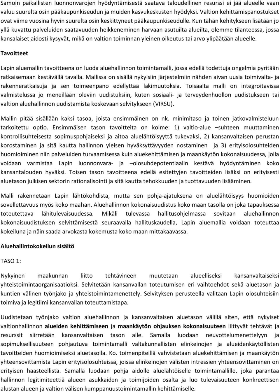Kun tähän kehitykseen lisätään jo yllä kuvattu palveluiden saatavuuden heikkeneminen harvaan asutuilta alueilta, olemme tilanteessa, jossa kansalaiset aidosti kysyvät, mikä on valtion toiminnan