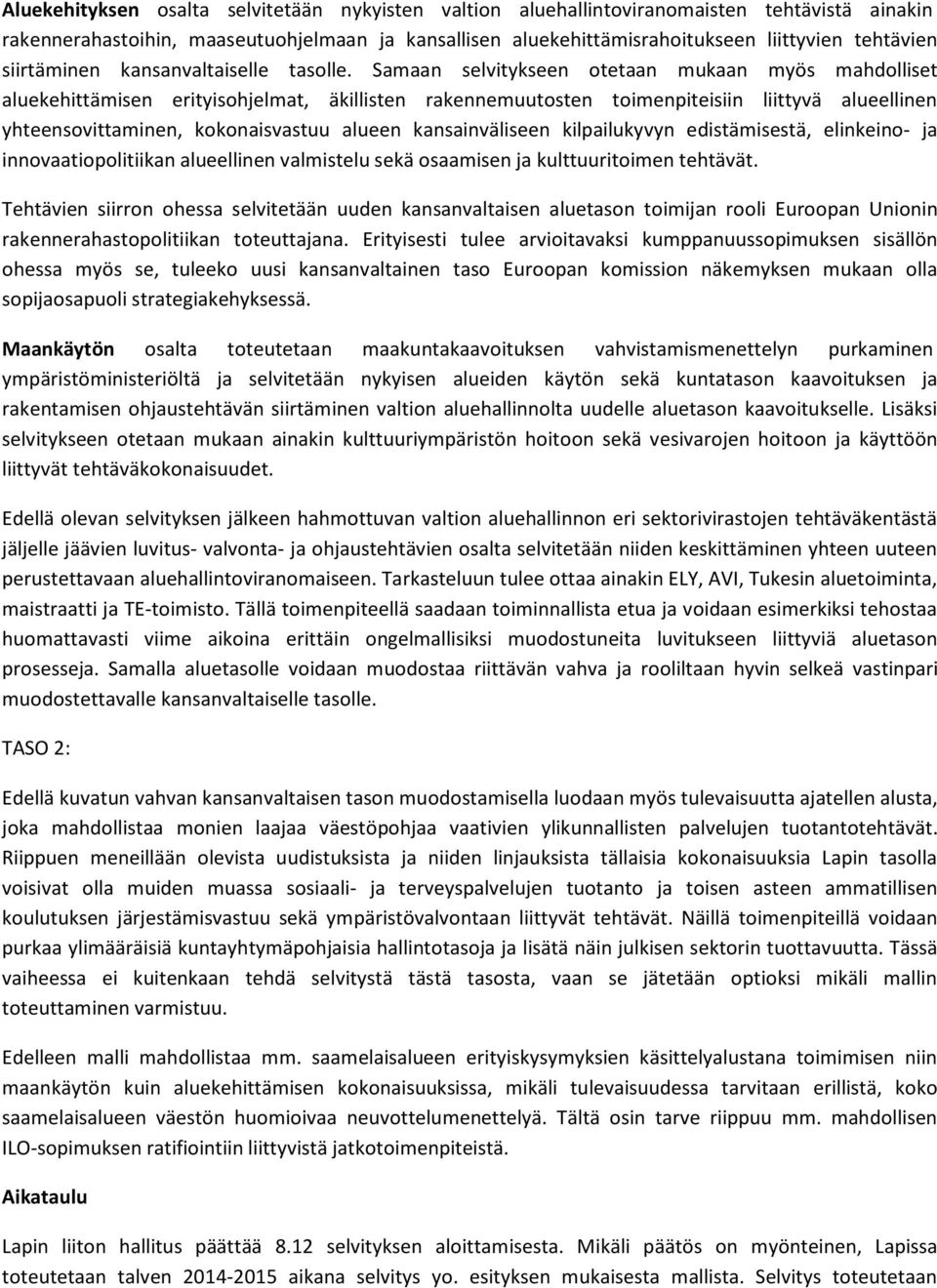 Samaan selvitykseen otetaan mukaan myös mahdolliset aluekehittämisen erityisohjelmat, äkillisten rakennemuutosten toimenpiteisiin liittyvä alueellinen yhteensovittaminen, kokonaisvastuu alueen