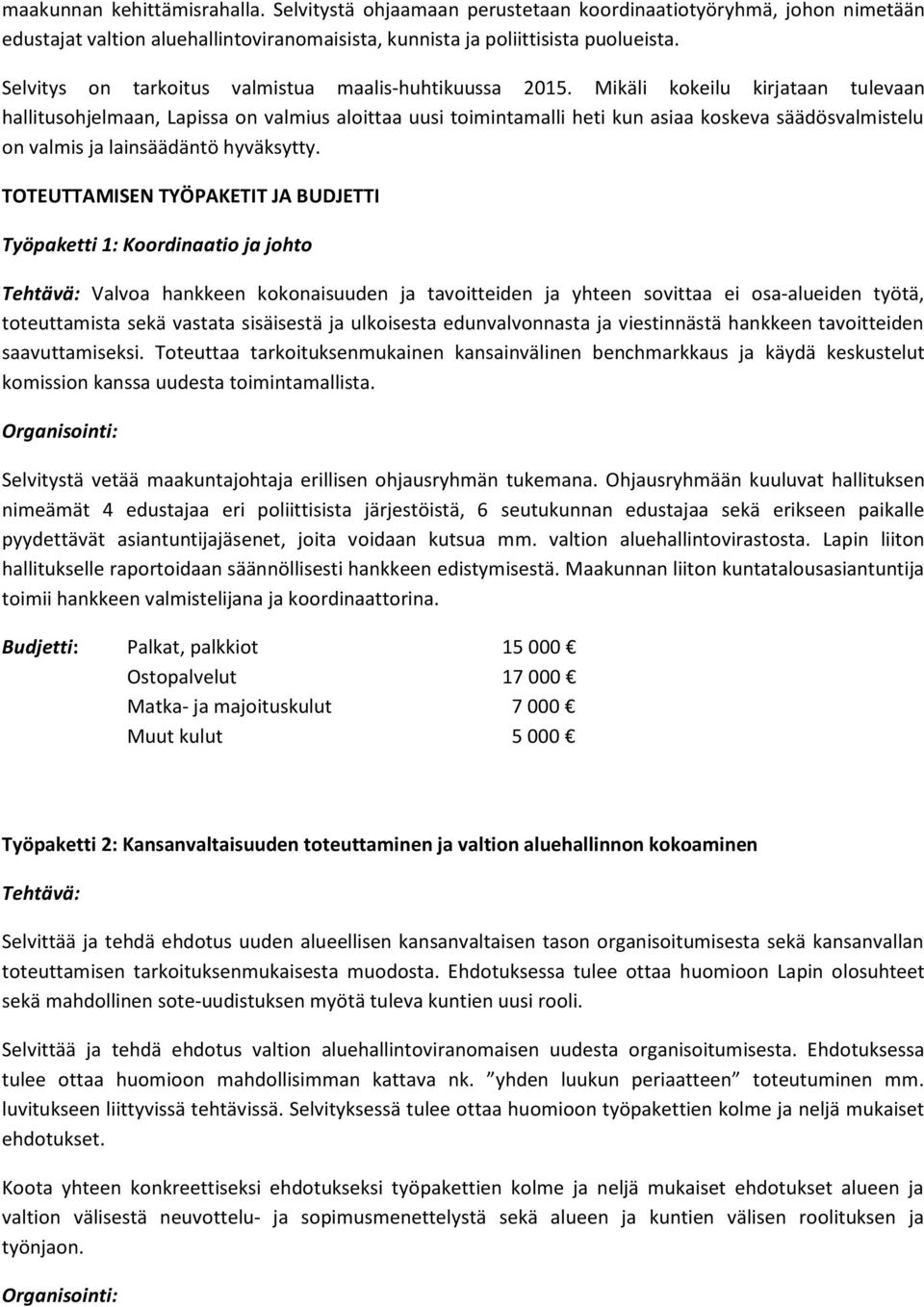 Mikäli kokeilu kirjataan tulevaan hallitusohjelmaan, Lapissa on valmius aloittaa uusi toimintamalli heti kun asiaa koskeva säädösvalmistelu on valmis ja lainsäädäntö hyväksytty.