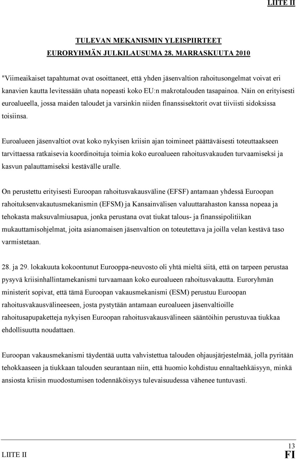 Näin on erityisesti euroalueella, jossa maiden taloudet ja varsinkin niiden finanssisektorit ovat tiiviisti sidoksissa toisiinsa.